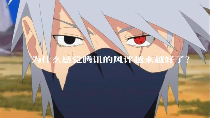 为什么感觉腾讯的风评越来越好了？