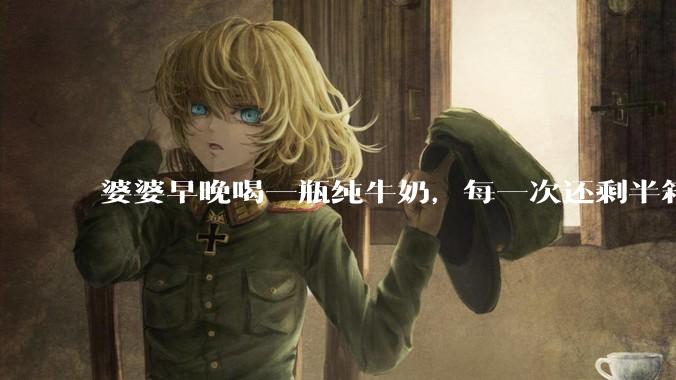 婆婆早晚喝一瓶纯牛奶，每一次还剩半箱就开始催儿子买。每次听见她喊她儿子买我就不太舒服我是不是太小气?