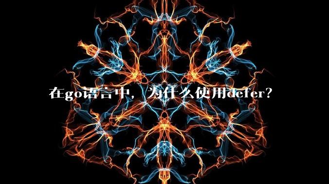 在go语言中，为什么使用defer？